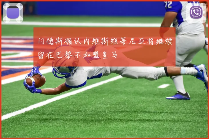 门德斯确认内维斯维蒂尼亚将继续留在巴黎不加盟皇马